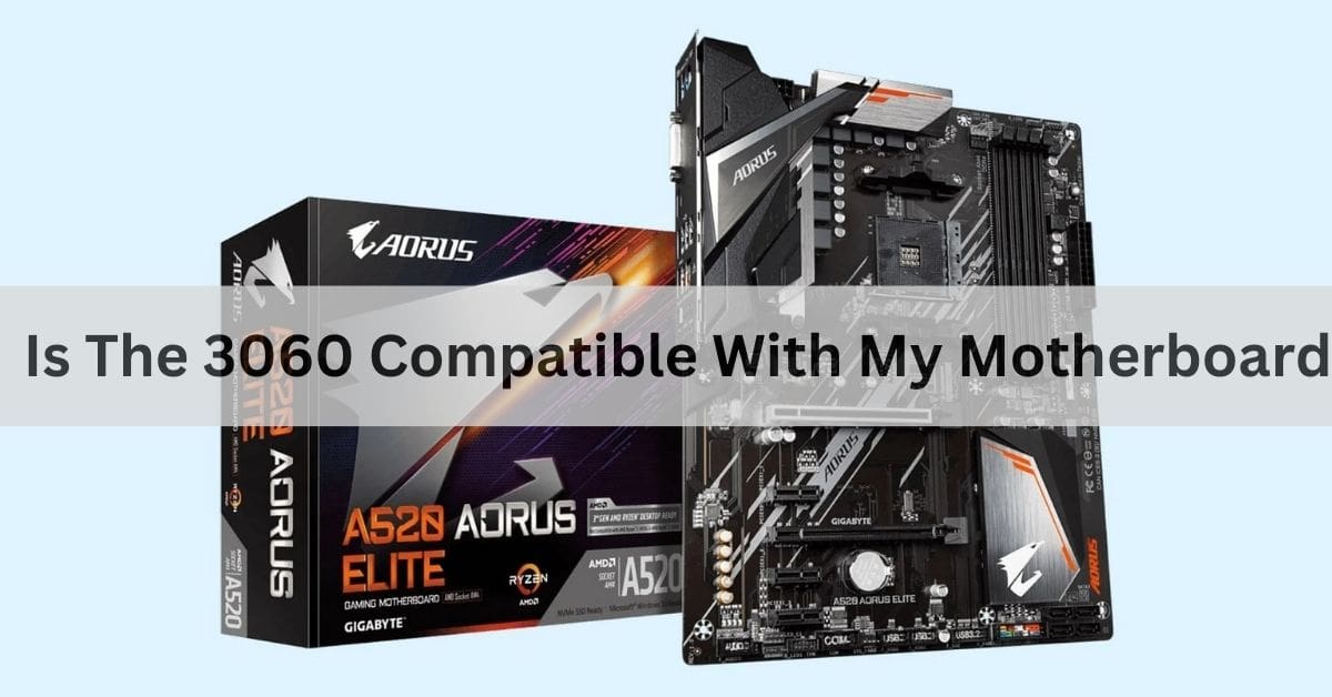 Is The 3060 Compatible With My Motherboard