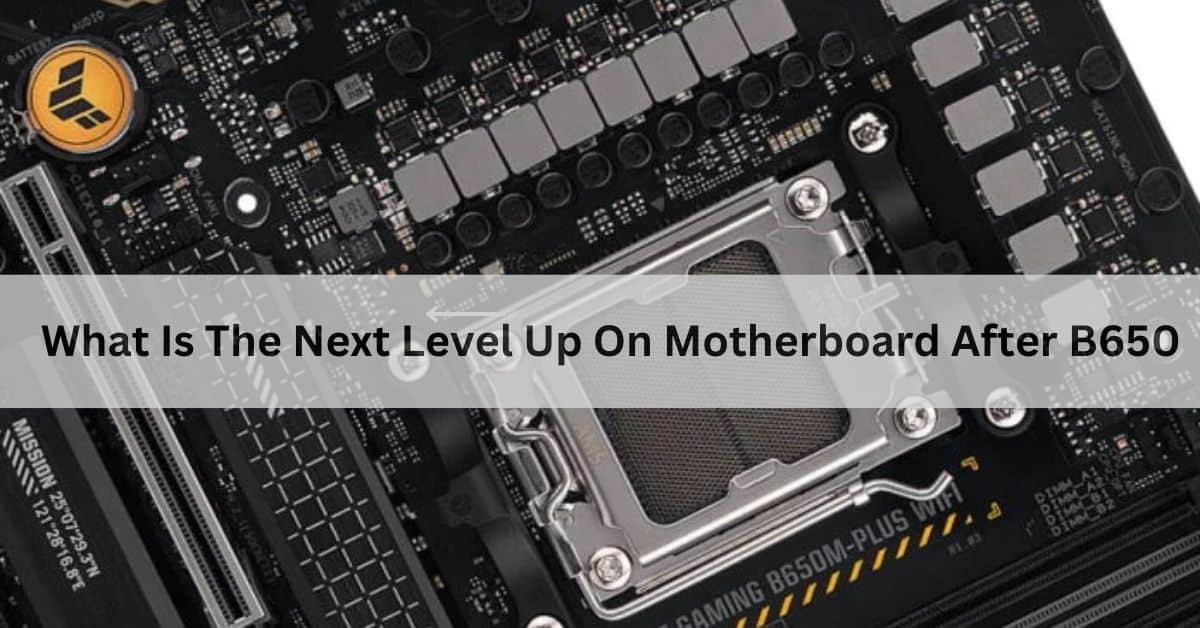 What Is The Next Level Up On Motherboard After B650