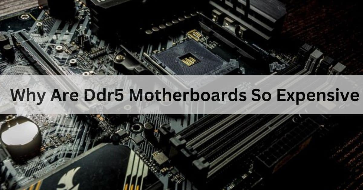 Why Are Ddr5 Motherboards So Expensive