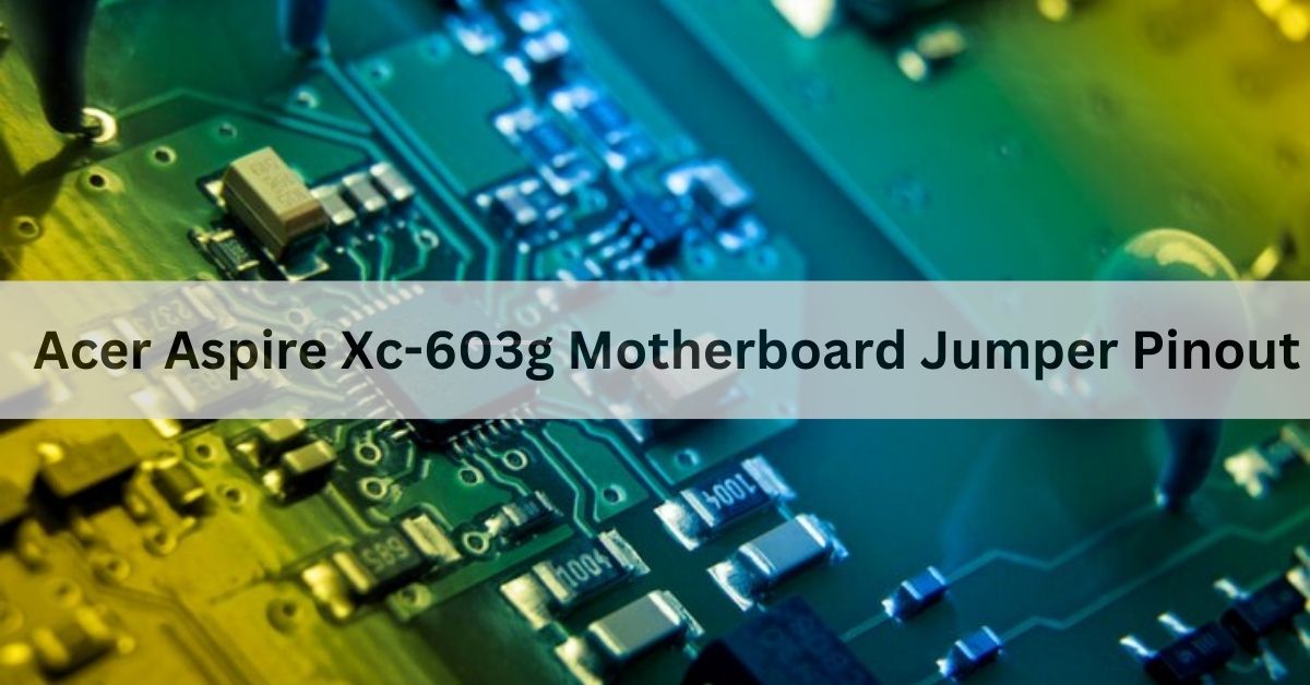 Acer Aspire Xc-603g Motherboard Jumper Pinout