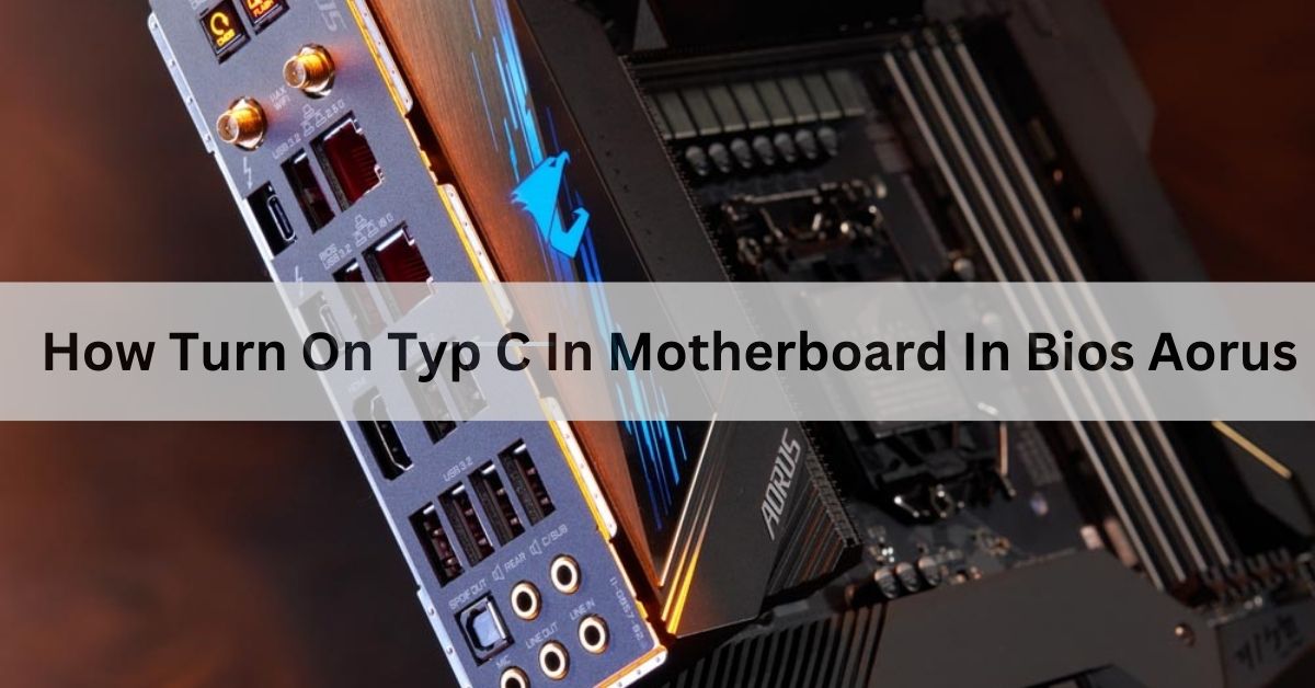 How Turn On Typ C In Motherboard In Bios Aorus