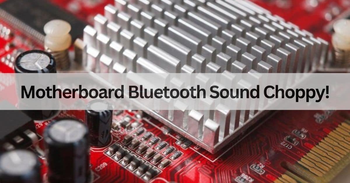 Motherboard Bluetooth Sound Choppy!