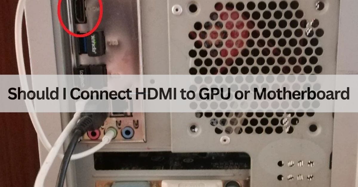 Should I Connect HDMI to GPU or Motherboard