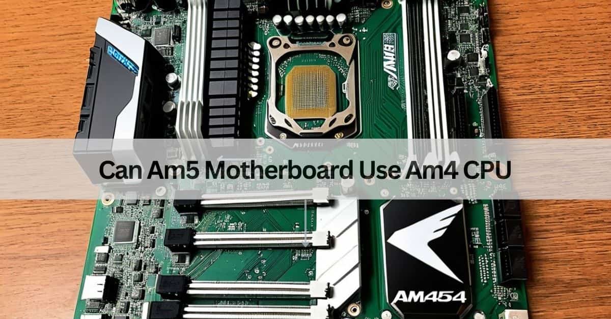 Can Am5 Motherboard Use Am4 CPU