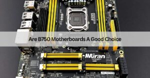 Are B750 Motherboards A Good Choice