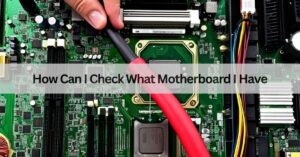 How Can I Check What Motherboard I Have