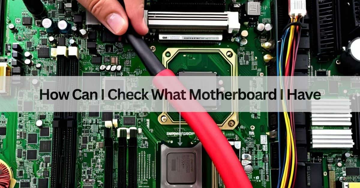 How Can I Check What Motherboard I Have