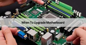 When To Upgrade Motherboard