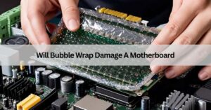 Will Bubble Wrap Damage A Motherboard